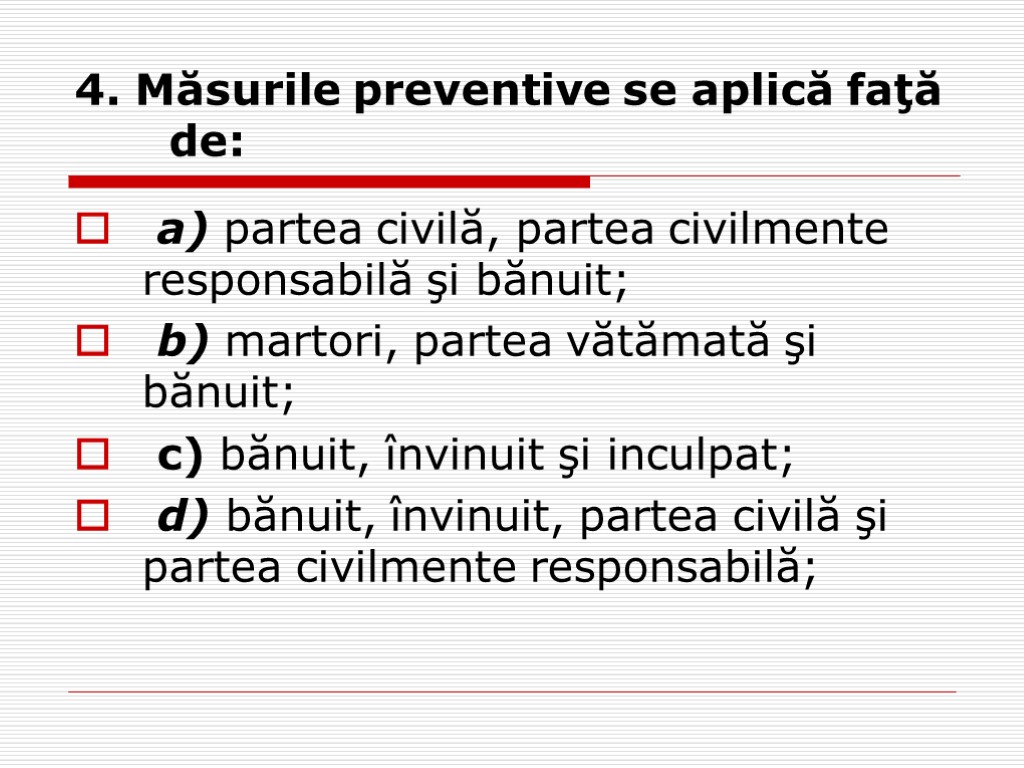 4. Măsurile preventive se aplică faţă de: a) partea civilă, partea civilmente responsabilă şi